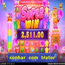 sonhar com trator jogo do bicho