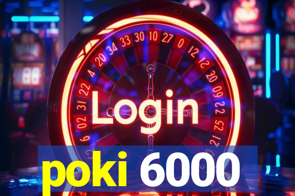 poki 6000