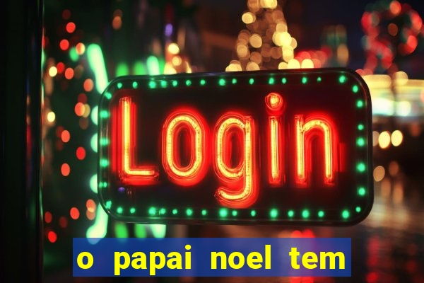 o papai noel tem quantos anos