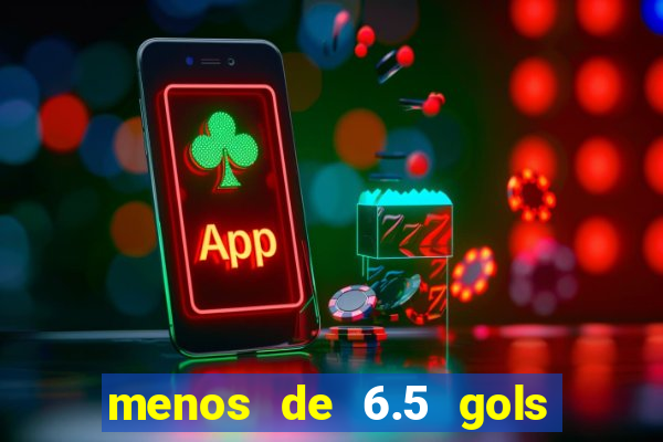 menos de 6.5 gols o que significa