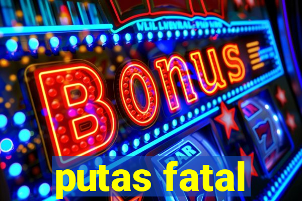 putas fatal