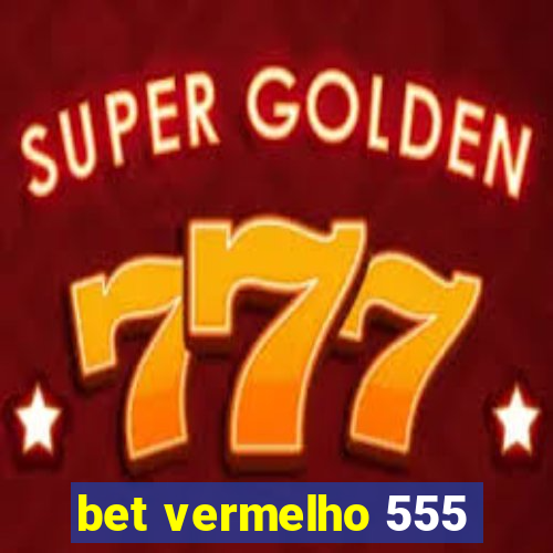 bet vermelho 555