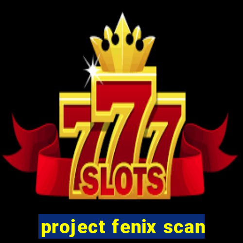 project fenix scan