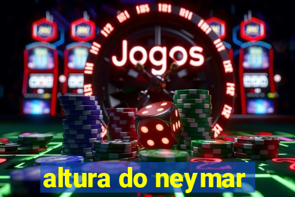 altura do neymar