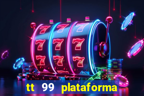 tt 99 plataforma de jogos