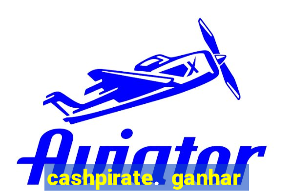 cashpirate. ganhar dinheiro jogando