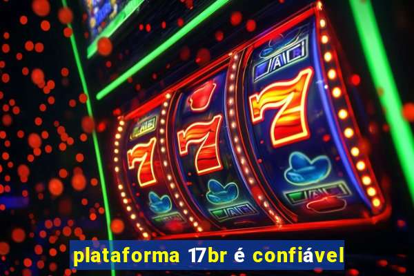 plataforma 17br é confiável