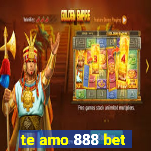 te amo 888 bet