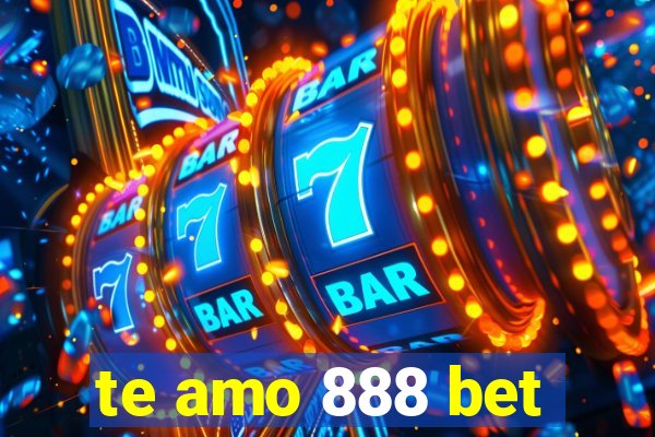 te amo 888 bet