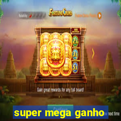 super mega ganho