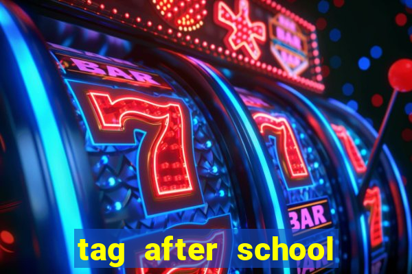 tag after school apk download