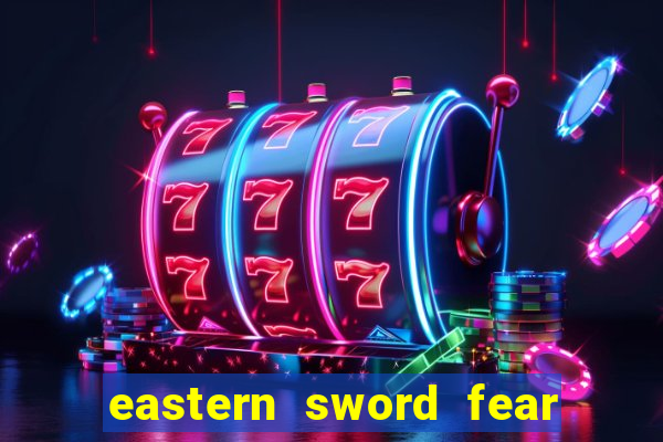 eastern sword fear and hunger