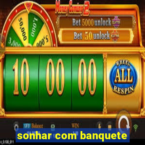 sonhar com banquete