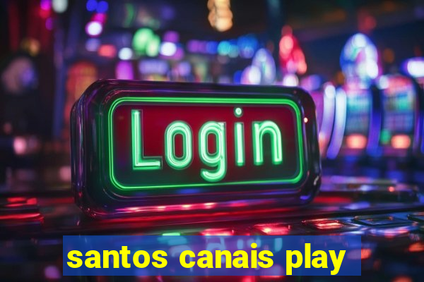 santos canais play