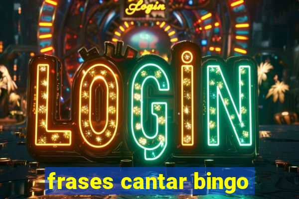 frases cantar bingo