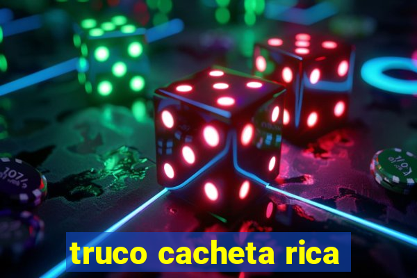 truco cacheta rica