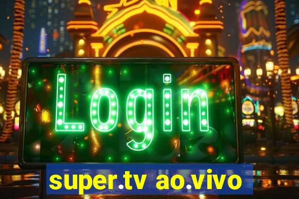 super.tv ao.vivo