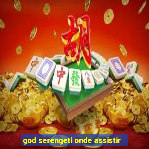 god serengeti onde assistir