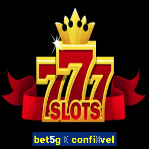 bet5g 茅 confi谩vel