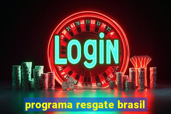 programa resgate brasil