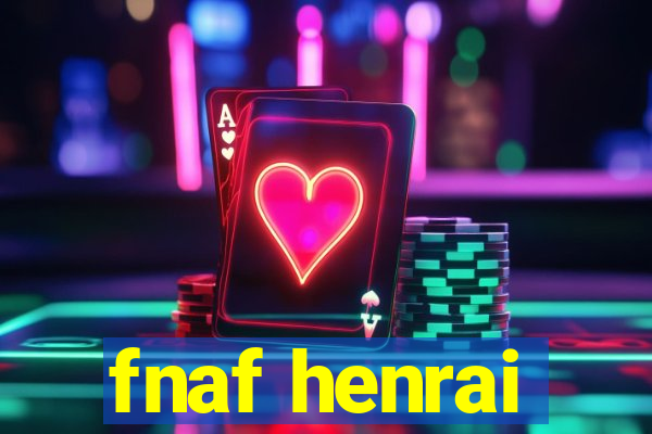 fnaf henrai