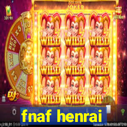 fnaf henrai