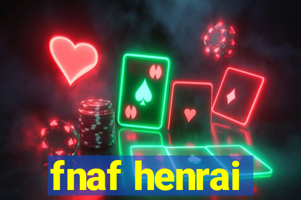 fnaf henrai