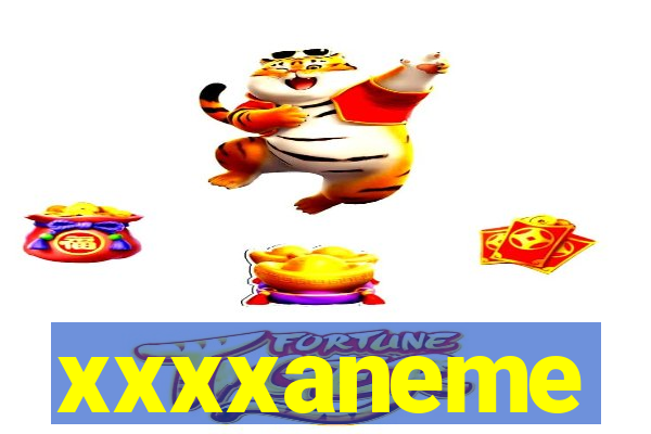 xxxxaneme