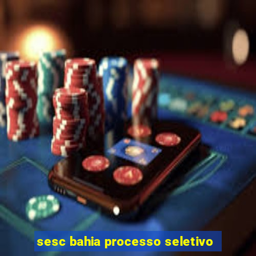 sesc bahia processo seletivo