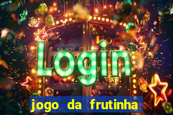 jogo da frutinha para ganhar dinheiro