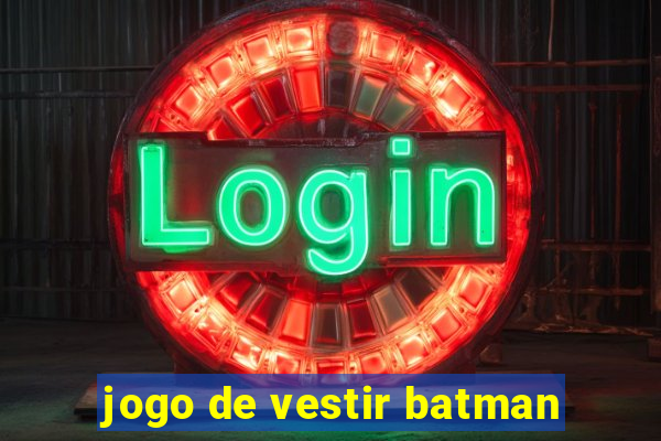 jogo de vestir batman