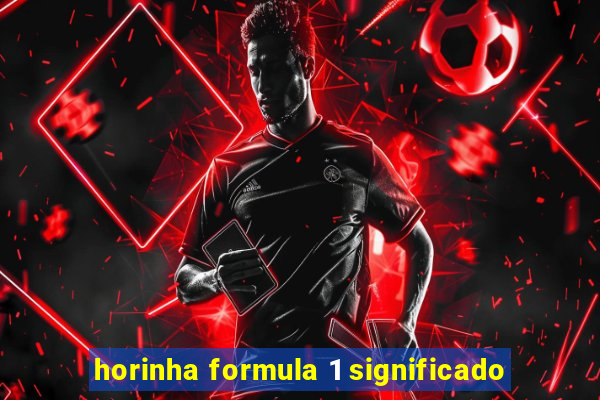 horinha formula 1 significado