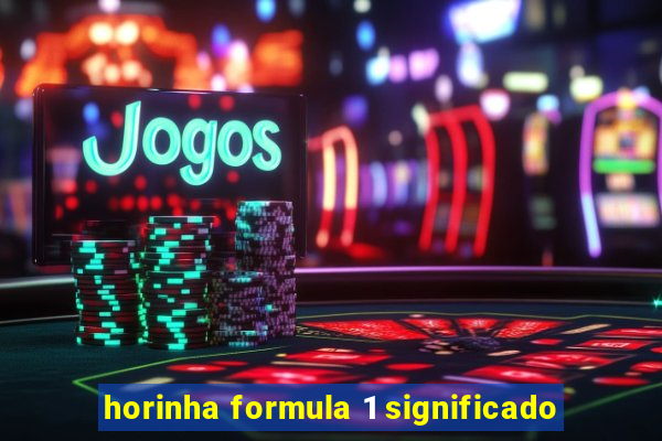 horinha formula 1 significado