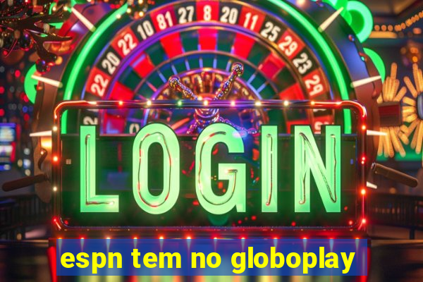 espn tem no globoplay