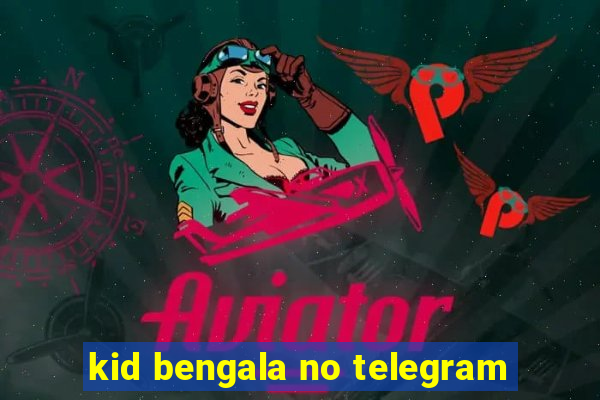 kid bengala no telegram