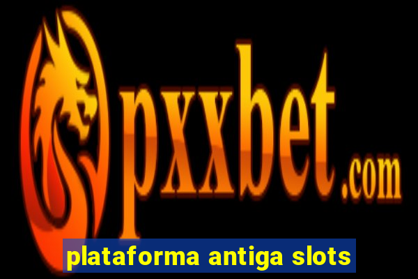 plataforma antiga slots