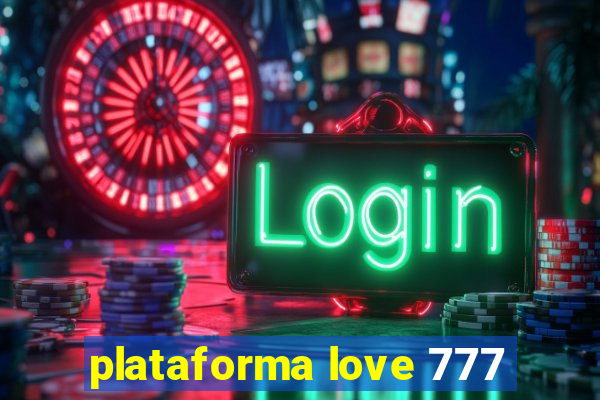 plataforma love 777