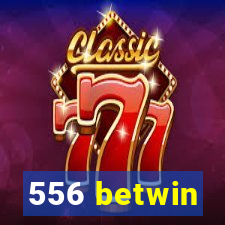 556 betwin