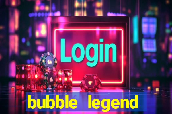 bubble legend ganhar dinheiro