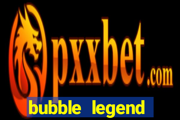 bubble legend ganhar dinheiro