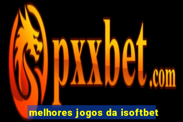 melhores jogos da isoftbet