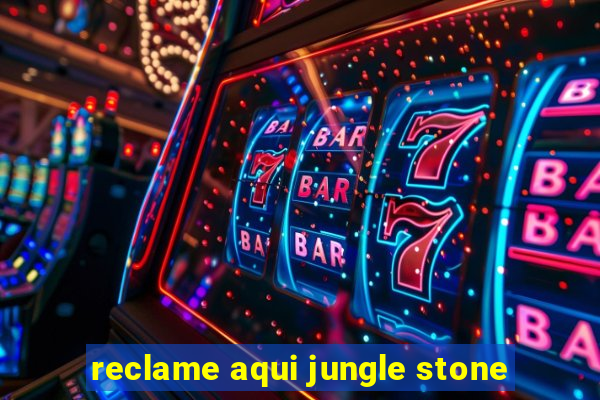 reclame aqui jungle stone