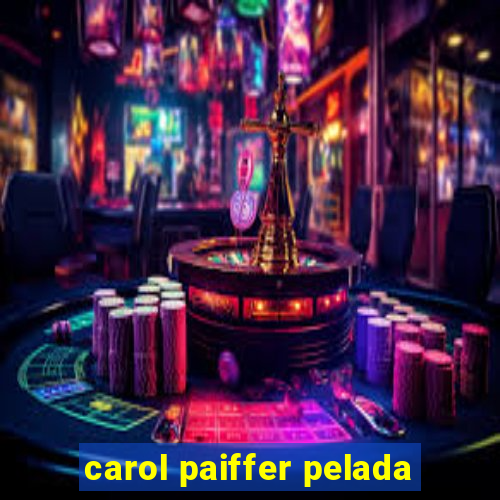 carol paiffer pelada