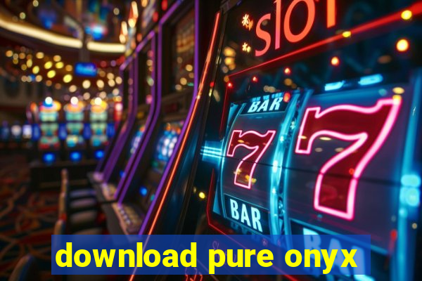 download pure onyx