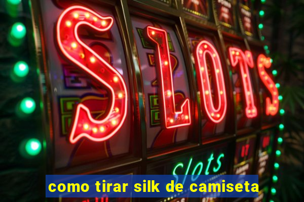 como tirar silk de camiseta