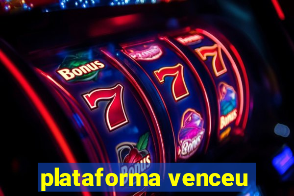 plataforma venceu