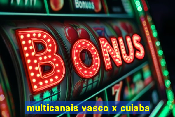 multicanais vasco x cuiaba