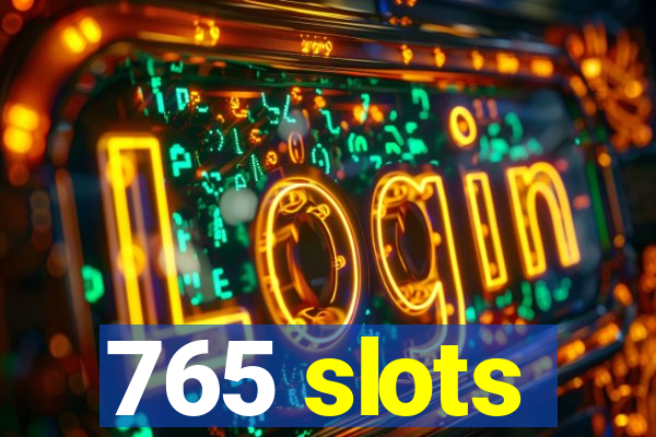 765 slots