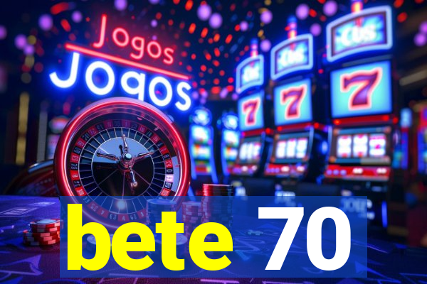 bete 70