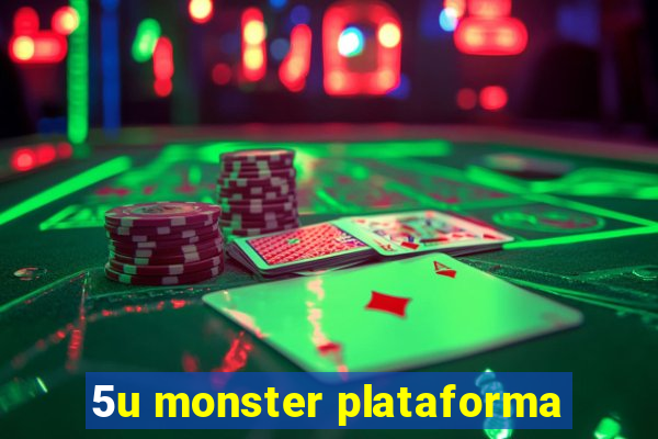 5u monster plataforma